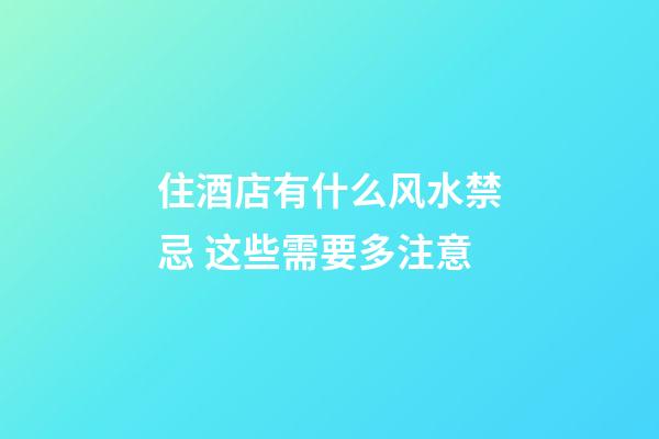 住酒店有什么风水禁忌 这些需要多注意